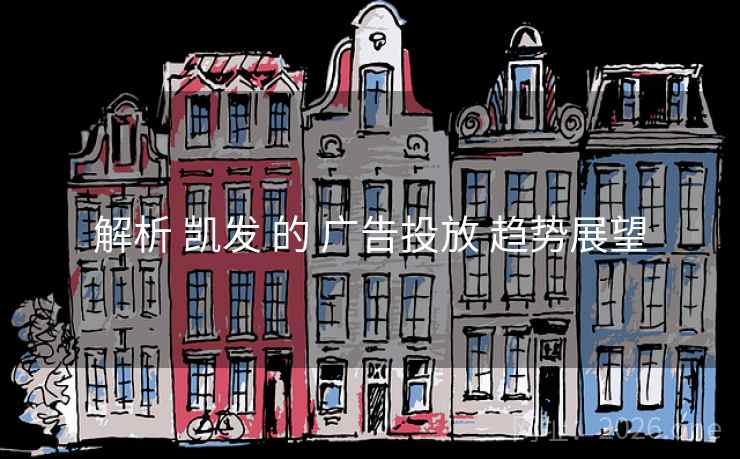 解析 凯发 的 广告投放 趋势展望