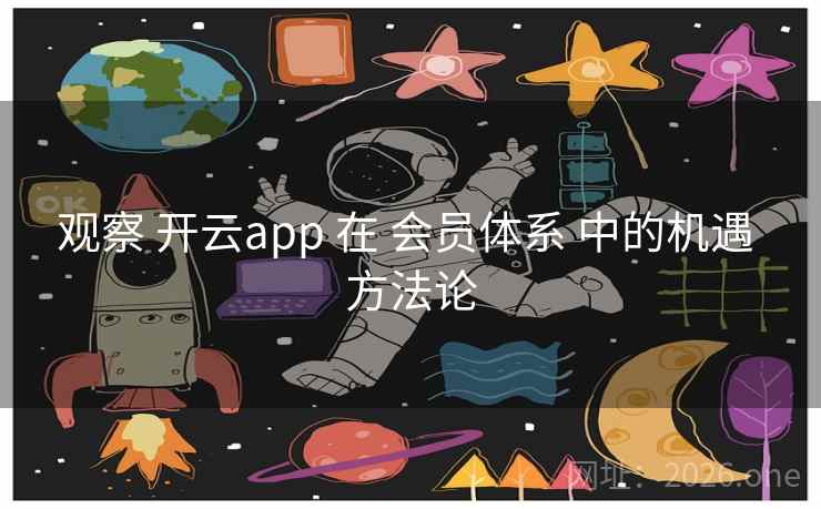 观察 开云app 在 会员体系 中的机遇 方法论