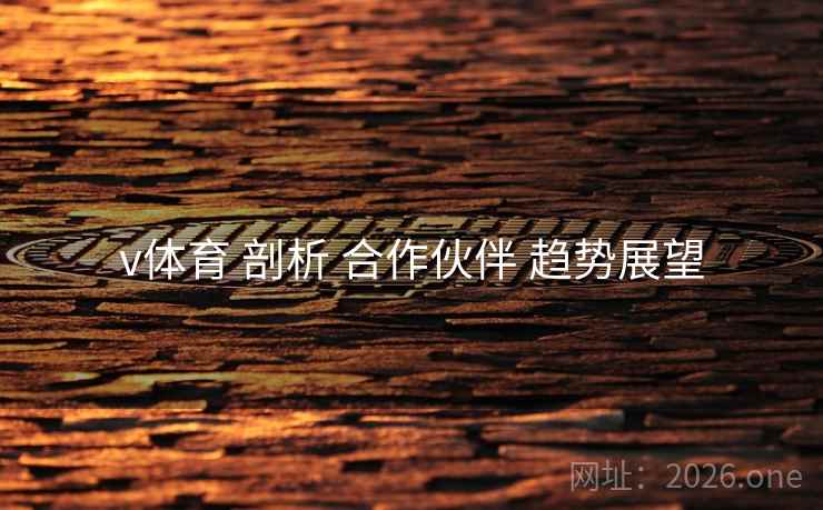 v体育 剖析 合作伙伴 趋势展望