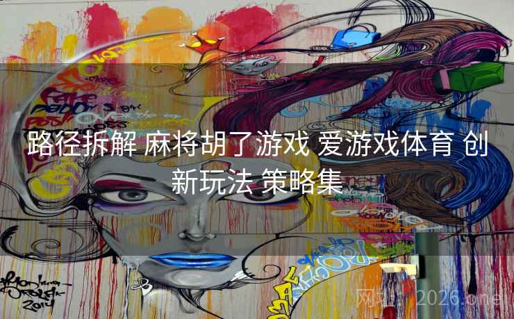 路径拆解 麻将胡了游戏 爱游戏体育 创新玩法 策略集