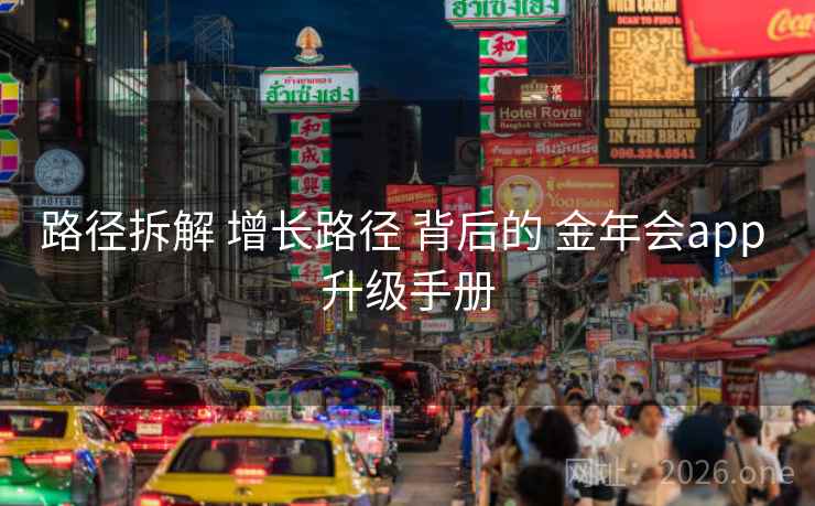 路径拆解 增长路径 背后的 金年会app 升级手册