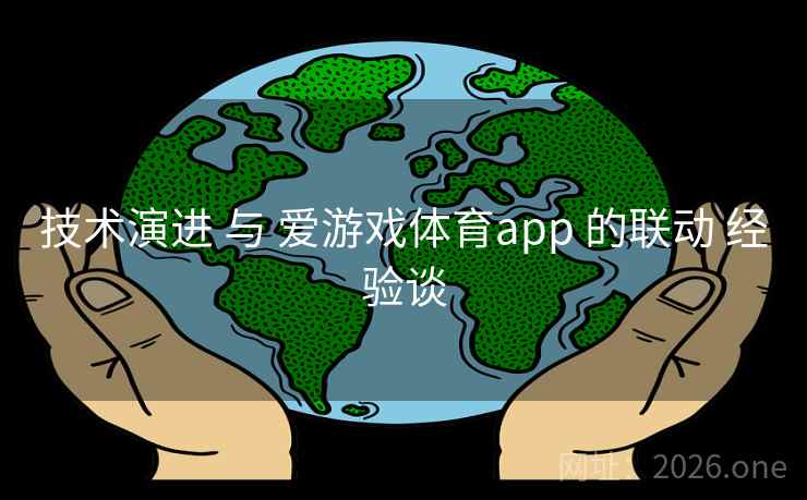 技术演进 与 爱游戏体育app 的联动 经验谈