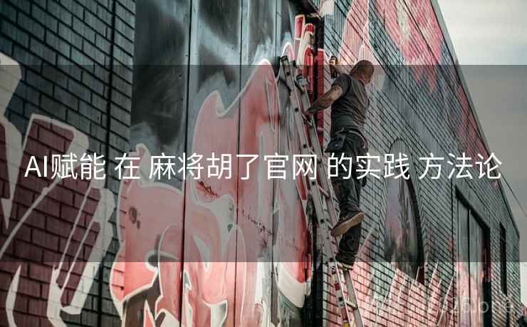 AI赋能 在 麻将胡了官网 的实践 方法论