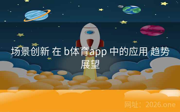 场景创新 在 b体育app 中的应用 趋势展望