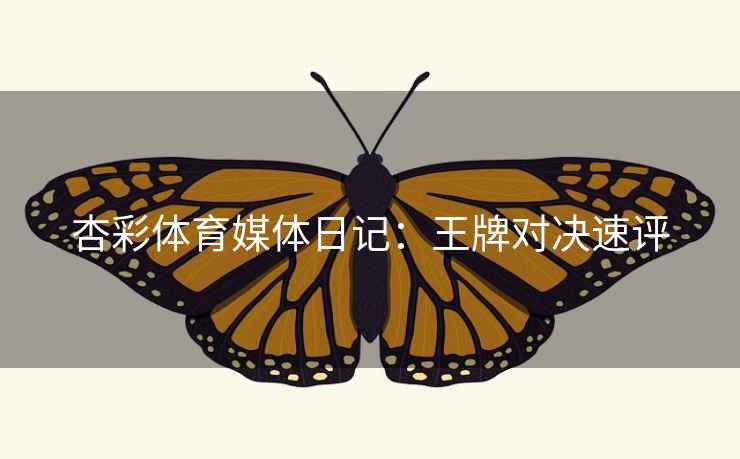 杏彩体育媒体日记：王牌对决速评