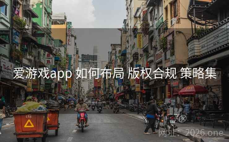 爱游戏app 如何布局 版权合规 策略集